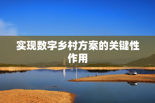 實現數字鄉村方案的關鍵性作用