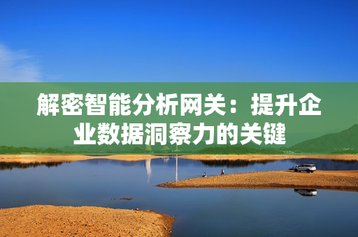 解密智能分析網關：提升企業數據洞察力的關鍵